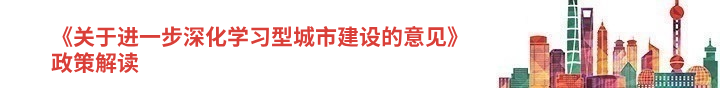 《关于进一步深化学习型城市建设的意见》政策解读