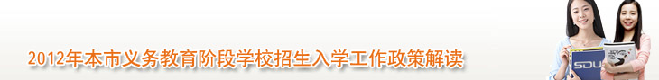 2012年本市义务教育阶段学校招生入学工作政策解读